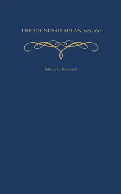 Buy The Sounds of Milan, 1585-1650 (English, Robert L. Kendrick) — BookShops.in