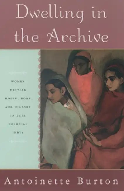 Buy Dwelling in the Archive (English, Antoinette M. Burton) — BookShops.in