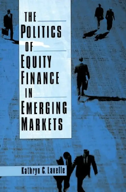 Buy The Politics of Equity Finance in Emerging Markets by Kathryn C. Lavelle | OUP USA | English Paperback | 9780195174106 — BookShops.in