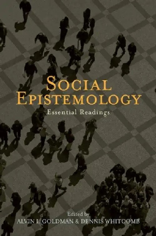 Social Epistemology: Essential Readings – Alvin I. Goldman view 2