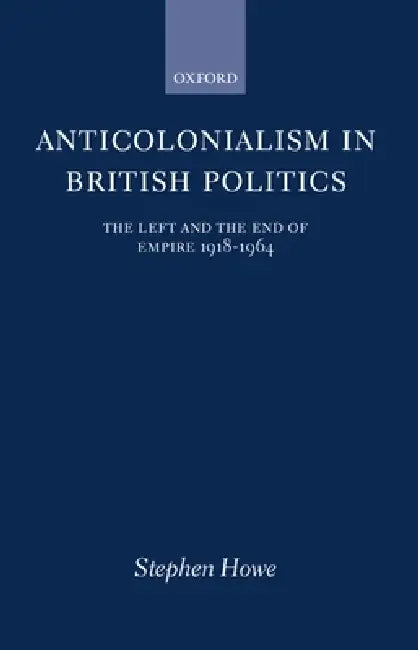 Buy Anticolonialism in British Politics (English, Stephen Howe) — BookShops.in