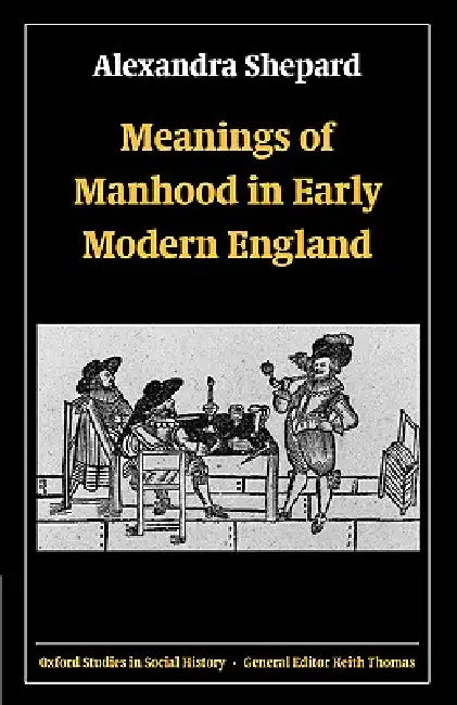 Buy Meanings of Manhood in Early Modern England (English, Alexandra Shepard) — BookShops.in