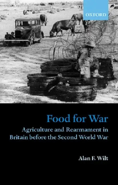 Buy Food for War: Agriculture and Rearmament in Britain Before the Second World War by Alan F. Wilt, Oxford University Press, English, Paperback, 1st Edition β BookShops.in