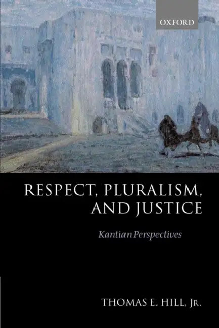Buy Respect, Pluralism, and Justice 'Kantian Perspectives' (English, Thomas E. Hill) — BookShops.in