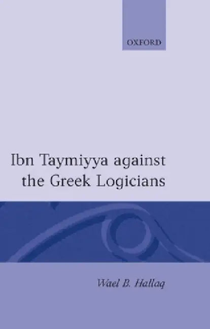 Buy Ibn Taymiyya Against the Greek Logicians (English, Wael B. Hallaq | Hallaq) — BookShops.in
