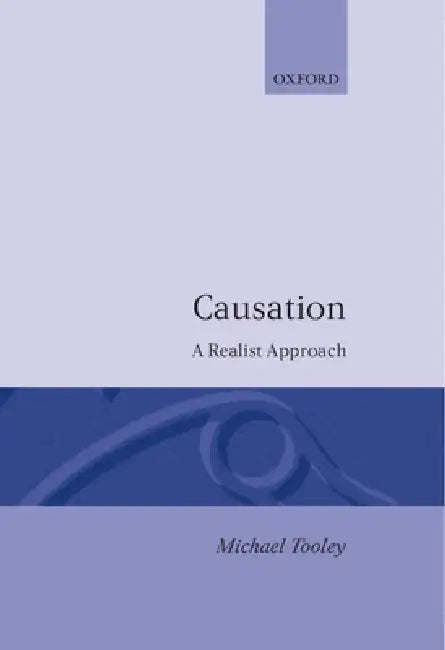 Buy Causation: A Realist Approach by Michael H. Tooley | Clarendon Press | Philosophy Epistemology | Paperback Reprint — BookShops.in