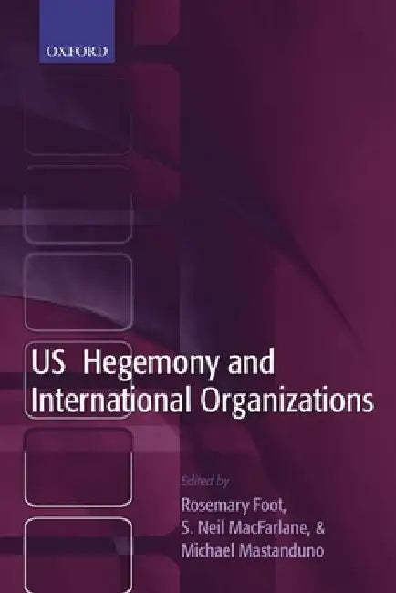 Buy US Hegemony and International Organizations (English, S. Neil MacFarlane | Michael Mastanduno | Rosemary Foot) — BookShops.in