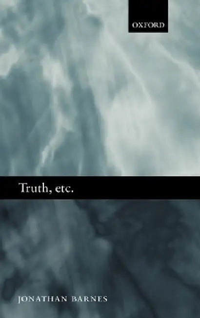 Buy Truth, Etc.: Six Lectures on Ancient Logic by Jonathan Barnes | Clarendon Press | Hardcover | 1st Edition | Philosophy History & Surveys | Higher Education Textbook — BookShops.in