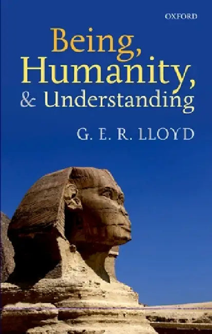 Buy Being, Humanity, and Understanding: Studies in Ancient and Modern Societies by G. E. R. Lloyd | Oxford Univ Pr | Hardcover | English | 9780199654727 — BookShops.in