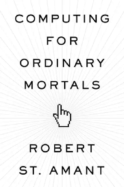 Buy Computing for Ordinary Mortals (English, Robert St Amant) — BookShops.in