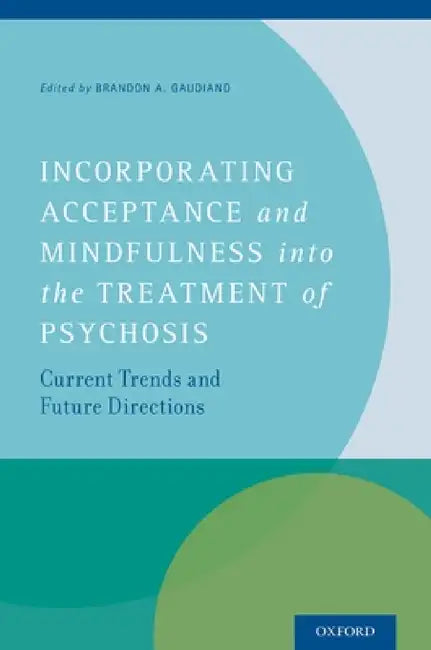 Buy Incorporating Acceptance and Mindfulness Into the Treatment of Psychosis (English, Brandon A. Gaudiano) โ BookShops.in