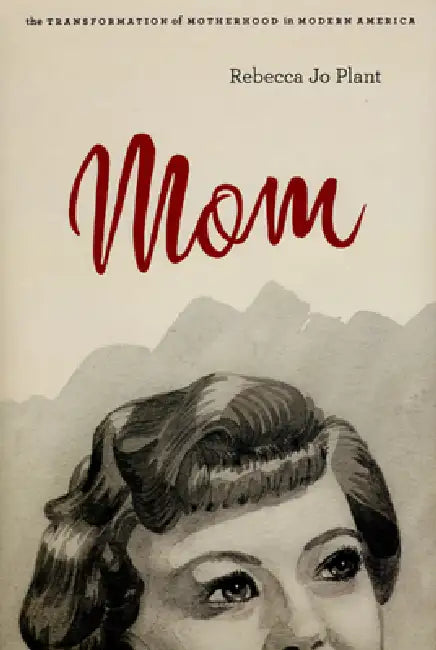 Buy Mom: The Transformation of Motherhood in Modern America (English, Rebecca Jo Plant) — BookShops.in