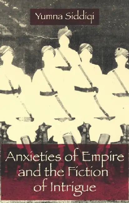 Buy Anxieties of Empire and the Fiction of Intrigue (English, Yumna Siddiqi) — BookShops.in