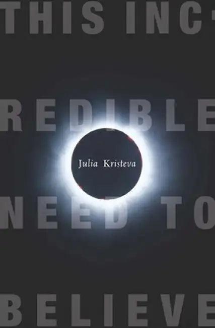 Buy This Incredible Need to Believe (English, Julia Kristeva) — BookShops.in