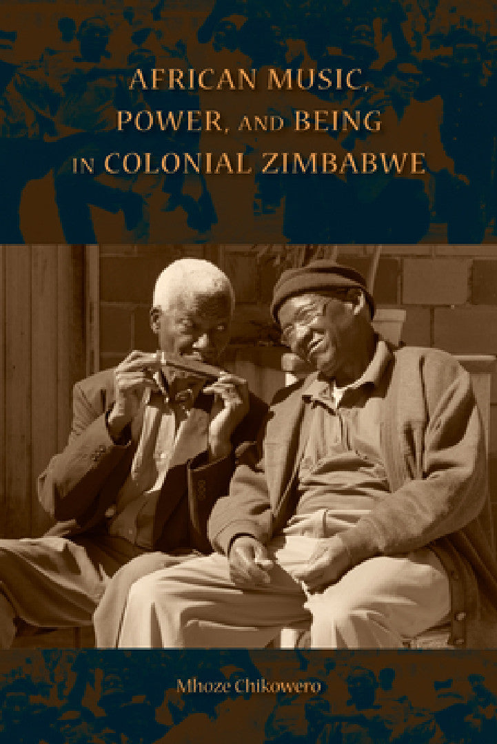 Buy African Music, Power, and Being in Colonial Zimbabwe (English, Mhoze Chikowero) โ BookShops.in