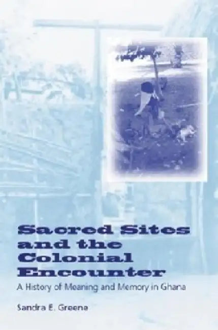 Buy Sacred Sites and the Colonial Encounter (English, Sandra E. Greene) — BookShops.in