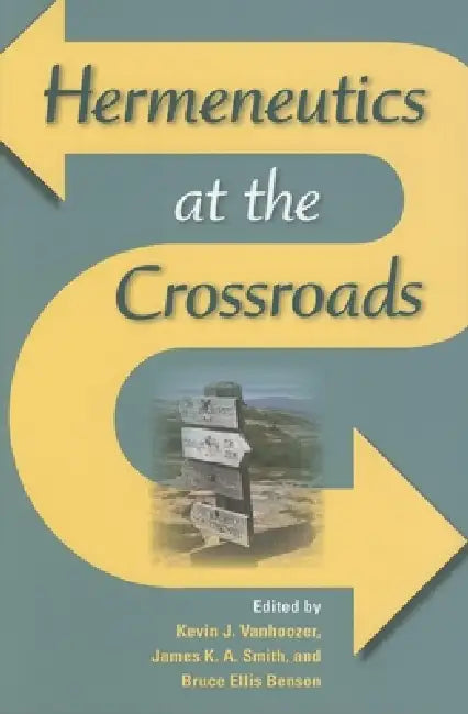 Buy Hermeneutics at the Crossroads (English, Kevin J. Vanhoozer | James K. a. Smith | Bruce Ellis Benson) — BookShops.in