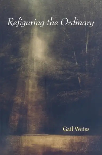 Buy Refiguring the Ordinary (English, Gail Weiss) — BookShops.in