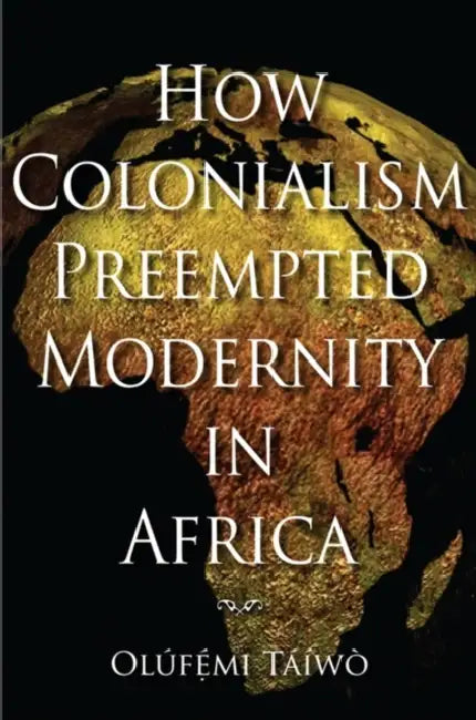 Buy How Colonialism Preempted Modernity in Africa (English, Olufemi Taiwo) — BookShops.in