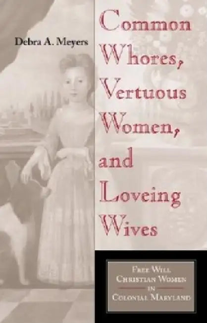 Buy Common Whores, Vertuous Women, and Loveing Wives (English, Debra A. Meyers) — BookShops.in