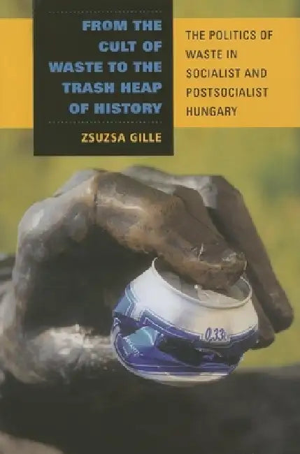 Buy From the Cult of Waste to the Trash Heap of History (English, Zsuzsa Gille) โ BookShops.in