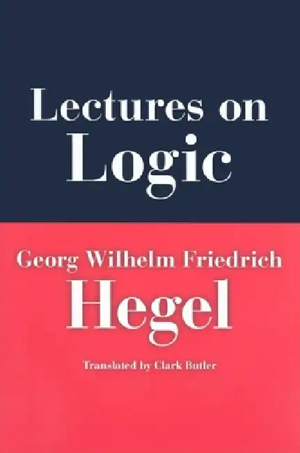 Buy Lectures on Logic (English, Georg Wilhelm Friedrich Hegel | Georg Wilhelm Friedrich Hegel | Clark Butler) โ BookShops.in
