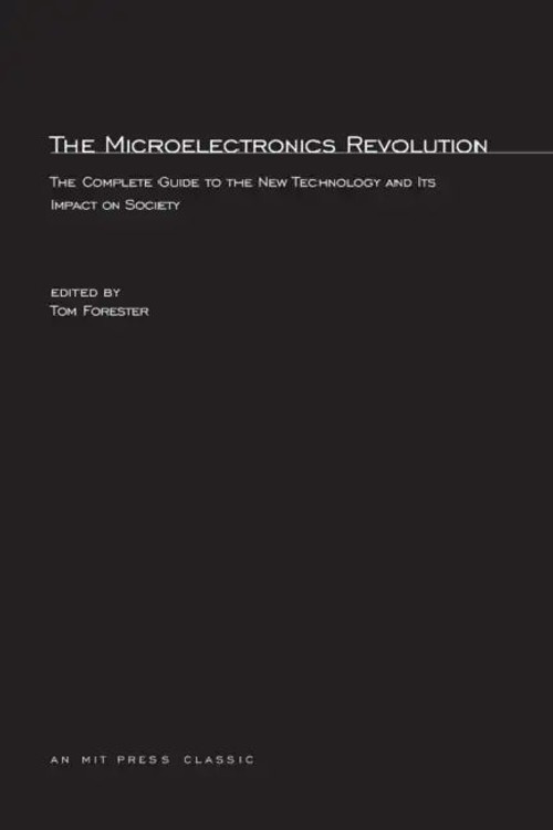 Microelectronics Revolution: Silicon Chip Revolution and Society by Tom Forester view 2