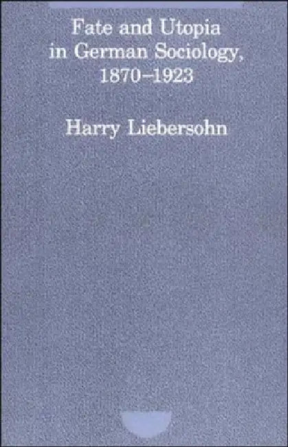 Buy Fate and Utopia in German Sociology, 1870-1923 (English, Harry Liebersohn) — BookShops.in