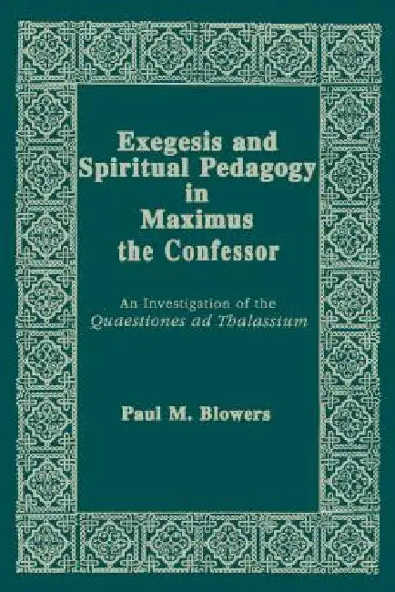 Buy Exegesis and Spiritual Pedagogy in Maximus the Confessor (English, Paul M. Blowers) β BookShops.in