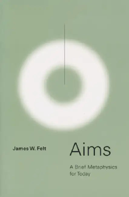 Buy Aims: A Brief Metaphysics for Today (English, James W. Felt) โ BookShops.in
