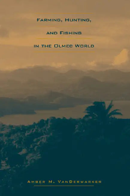 Buy Farming, Hunting, and Fishing in the Olmec World (English, Amber M. Vanderwarker) — BookShops.in