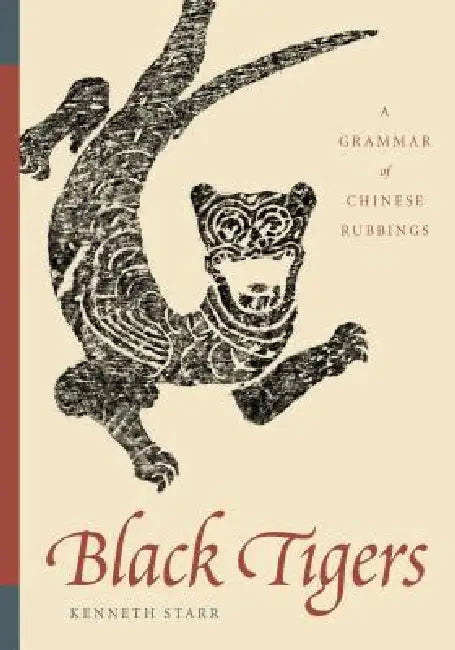Buy Black Tigers: A Grammar of Chinese Rubbings by Kenneth Starr | Hardcover | University of Washington Press | Art History & Archaeology Book โ BookShops.in