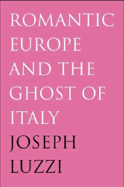 Buy Romantic Europe and the Ghost of Italy (English, Joseph Luzzi) — BookShops.in