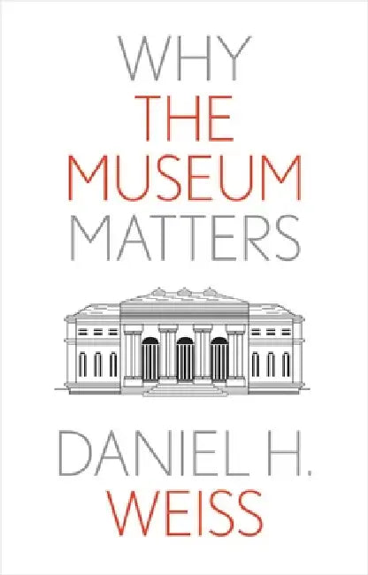 Buy Why the Museum Matters (English, Daniel H. Weiss) — BookShops.in