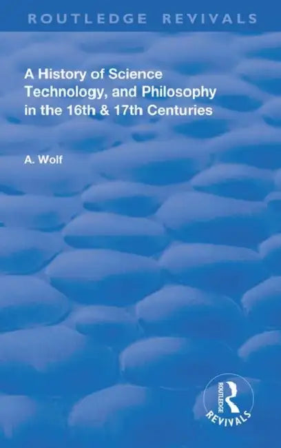 Buy A History of Science Technology and Philosophy in the 16 and 17th Centuries (English, Wolf Abraham) — BookShops.in