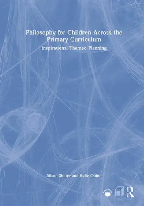Philosophy for Children Across the Primary Curriculum: Inspirational Themed Planning – Shorer Alison view 2