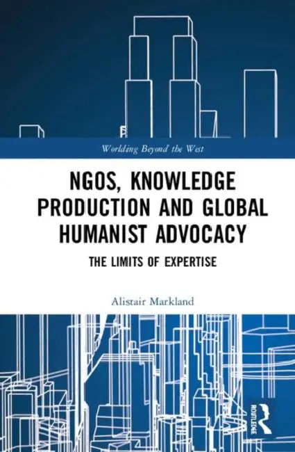 Buy Ngos, Knowledge Production and Global Humanist Advocacy (English, Markland Alistair) — BookShops.in