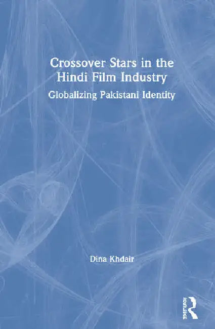 Buy Crossover Stars in the Hindi Film Industry: Globalizing Pakistani Identity by Khdair Dina | Routledge India | English | Paperback | 1st Edition — BookShops.in