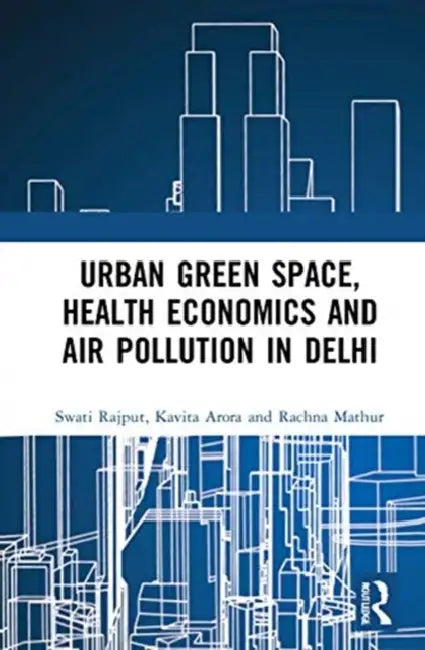 Buy Urban Green Space, Health Economics and Air Pollution in Delhi (English, Rajput Swati | Kavita Arora | Rachna Mathur) — BookShops.in