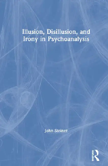 Buy Illusion, Disillusion, and Irony in Psychoanalysis (English, Steiner John) — BookShops.in