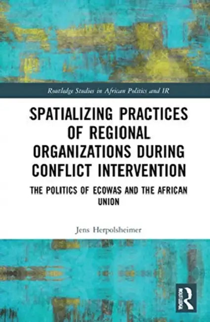 Buy Spatializing Practices of Regional Organizations During Conflict Intervention (English, Herpolsheimer Jens) — BookShops.in