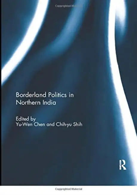 Buy Borderland Politics in Northern India (English, Chen Yu-Wen | Chih-Yu Shih) — BookShops.in