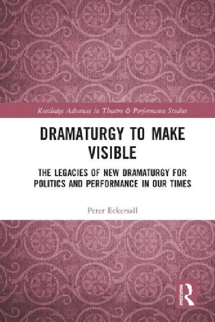 Buy Dramaturgy to Make Visible (English, Peter Eckersall) — BookShops.in