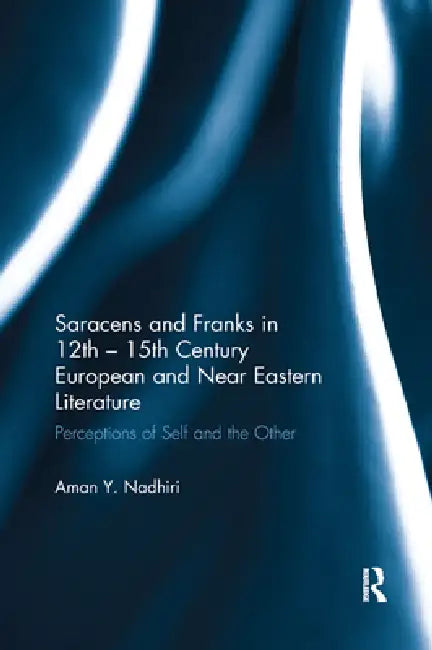 Buy Saracens and Franks in 12th - 15th Century European and Near Eastern Literature (English, Aman Y. Nadhiri) — BookShops.in