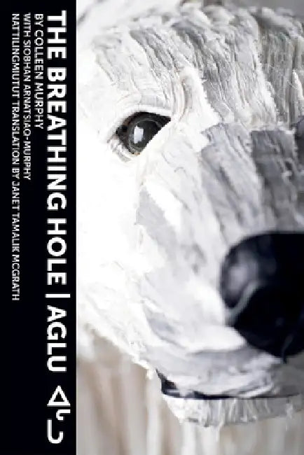 Buy The Breathing Hole - Aglu (English, Colleen Murphy | Janet Tamalik McGrath | Siobhan Arnatsiaq-Murphy) — BookShops.in