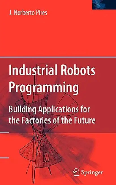 Buy Industrial Robots Programming | by J. Norberto Pires | Springer | by J. Norberto Pires | Springer | by J. Norberto Pires | Springer | by J. Norberto Pires | Springer | by J. Norberto Pires | Springer | by J. Norberto Pires | Springer | by J. Norberto Pires | Springer | by J. Norberto Pires | Springer | by J. Norberto Pires | Springer | by J. Norberto Pires | Springer | by J. Norberto Pires | Springer | by J. Norberto Pires | Springer | by J. Norberto Pires | Springer | by J. Norberto Pires | Spr — BookShops.in