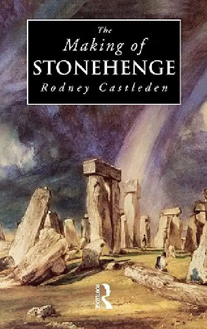 Buy The Making of Stonehenge by Rodney Castleden | Hardcover | Archaeology & Prehistoric Megaliths | Indian Edition — BookShops.in