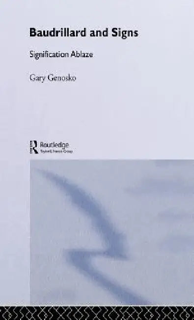 Buy Baudrillard and Signs: Signification Ablaze by Gary Genosko | Routledge Hardcover | 1st Edition | Reference & Communication Studies — BookShops.in