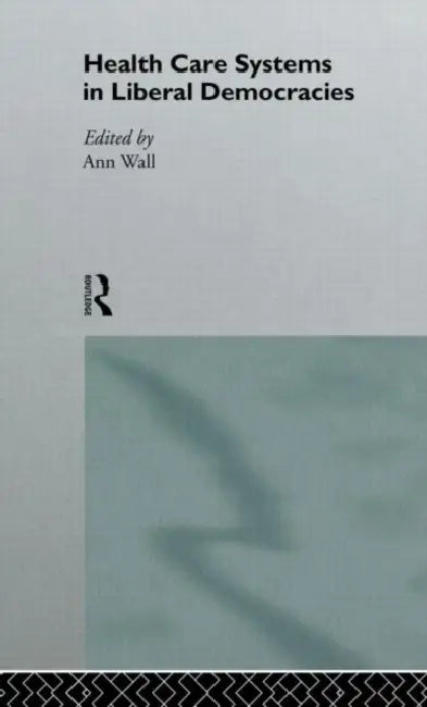 Buy Health Care Systems in Liberal Democracies (English, Wall Ann) — BookShops.in