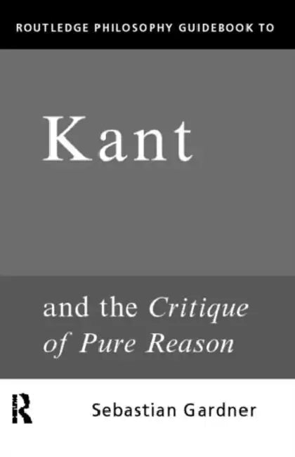 Buy Routledge Philosophy Guidebook to Kant and the Critique of Pure Reason (English, Sebastian Gardner) โ BookShops.in
